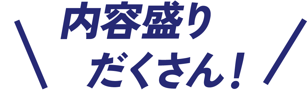 内容盛りだくさん！